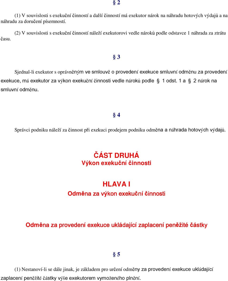 exekuce, má exekutor za výkon exekuční činnosti vedle nároků podle 1 odst. 1 a 2 nárok na smluvní odměnu.