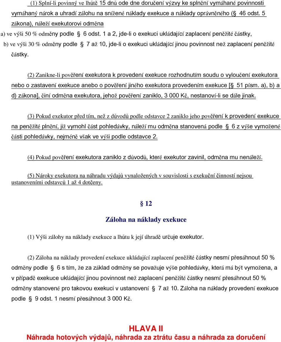 1 a 2, jde-li o exekuci ukládající zaplacení peněžité částky, b) ve výši 30 % odměny podle 7 až 10, jde-li o exekuci ukládající jinou povinnost než zaplacení peněžité částky.