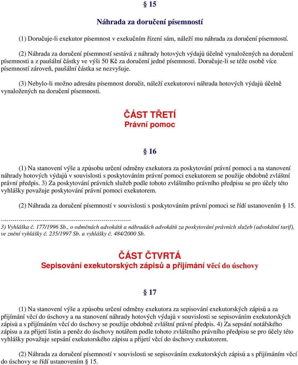 Doručuje-li se téže osobě více písemností zároveň, paušální částka se nezvyšuje.