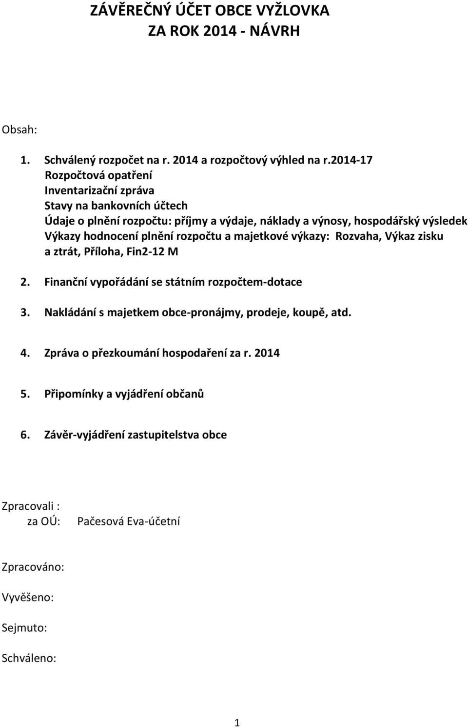 hodnocení plnění rozpočtu a majetkové výkazy: Rozvaha, Výkaz zisku a ztrát, Příloha, Fin2-12 M 2. Finanční vypořádání se státním rozpočtem-dotace 3.