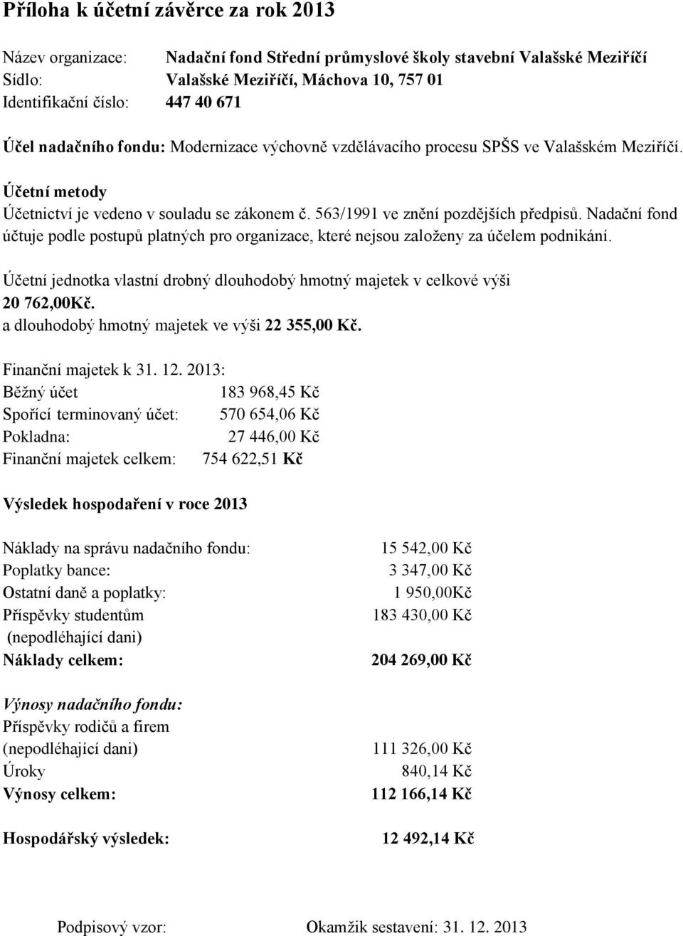 Nadační fond účtuje podle postupů platných pro organizace, které nejsou založeny za účelem podnikání. Účetní jednotka vlastní drobný dlouhodobý hmotný majetek v celkové výši 20 762,00Kč.