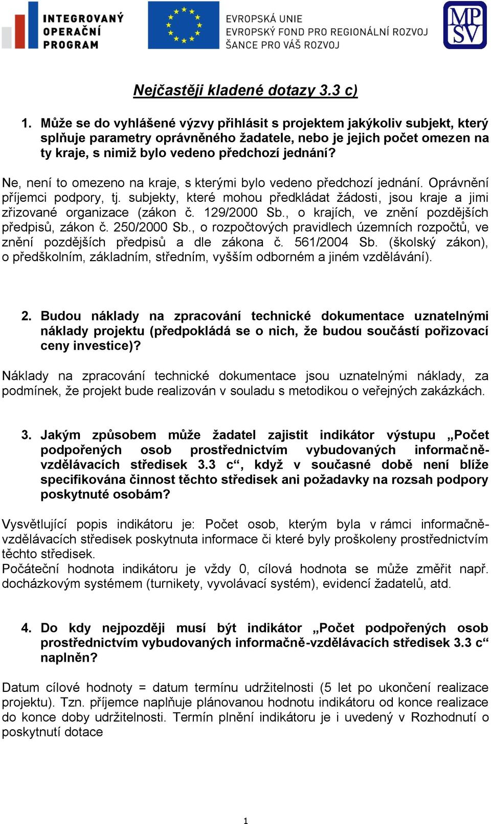 Ne, není to omezeno na kraje, s kterými bylo vedeno předchozí jednání. Oprávnění příjemci podpory, tj. subjekty, které mohou předkládat žádosti, jsou kraje a jimi zřizované organizace (zákon č.