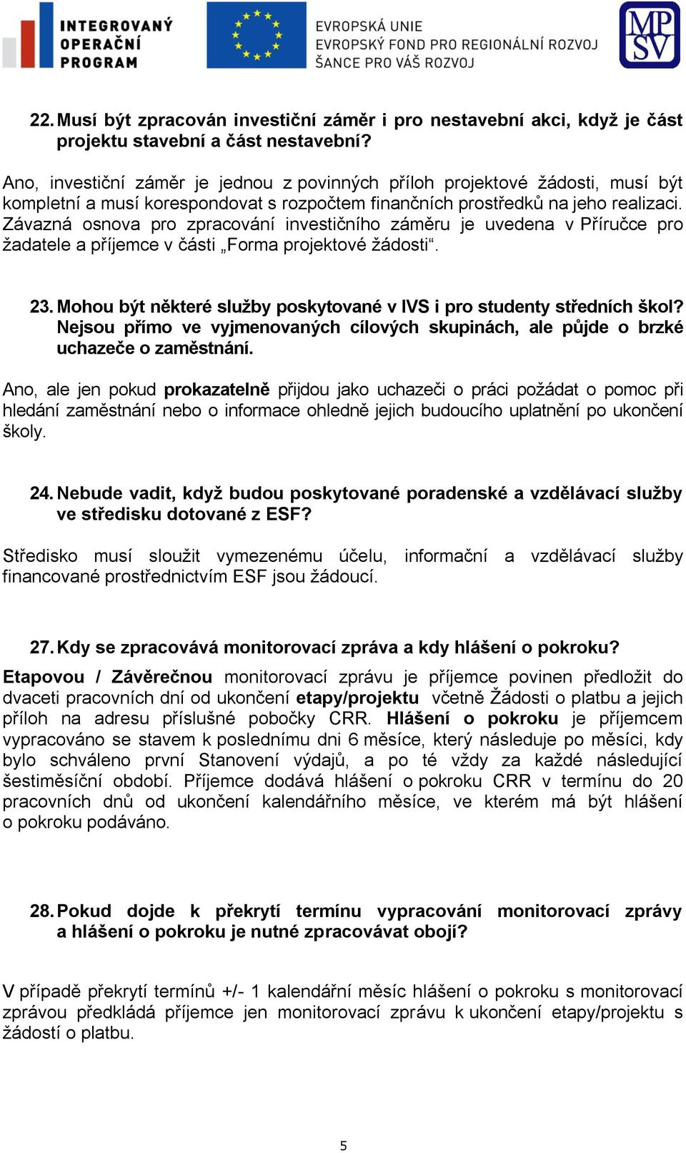 Závazná osnova pro zpracování investičního záměru je uvedena v Příručce pro žadatele a příjemce v části Forma projektové žádosti. 23.