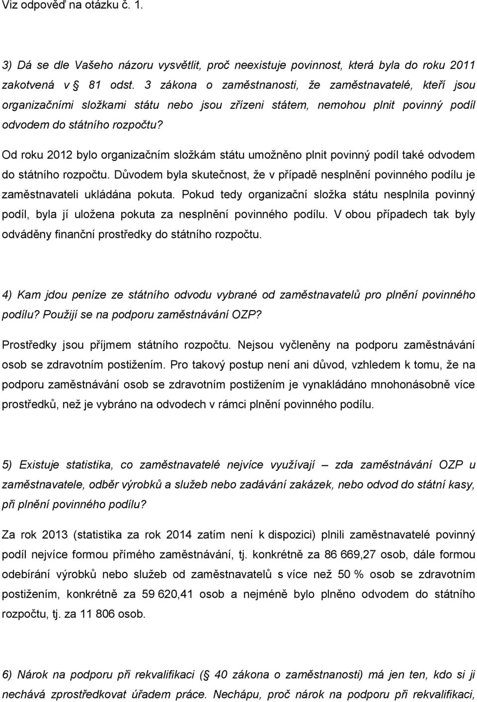 Od roku 2012 bylo organizačním složkám státu umožněno plnit povinný podíl také odvodem do státního rozpočtu.