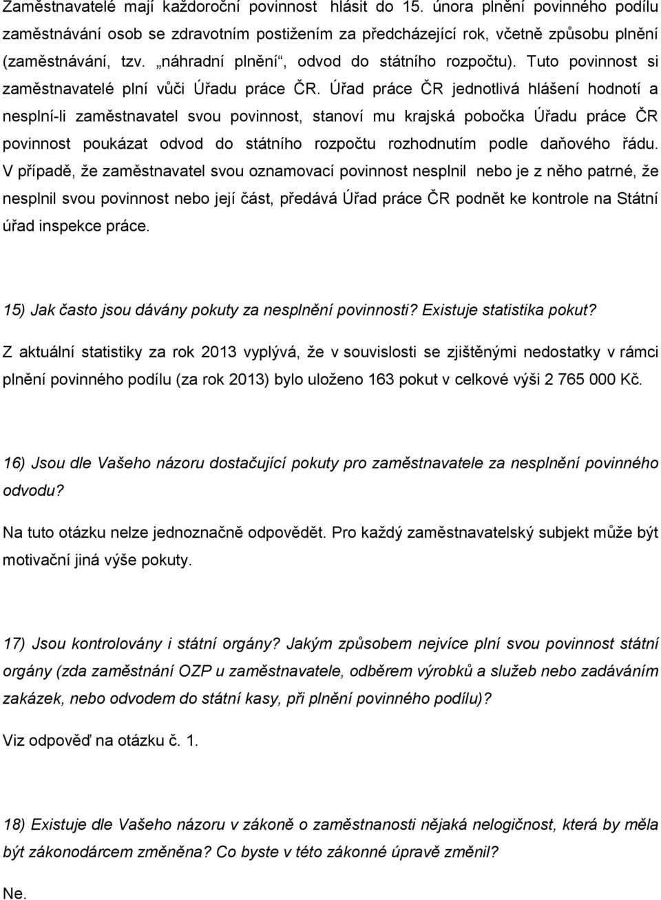 Úřad práce ČR jednotlivá hlášení hodnotí a nesplní-li zaměstnavatel svou povinnost, stanoví mu krajská pobočka Úřadu práce ČR povinnost poukázat odvod do státního rozpočtu rozhodnutím podle daňového