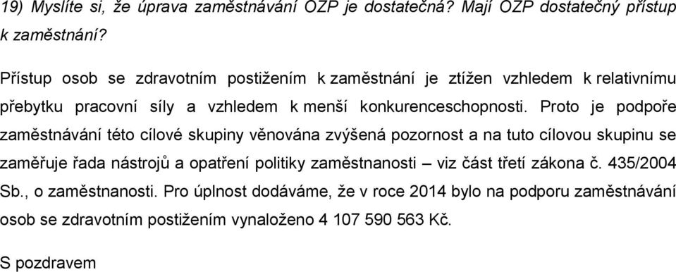 Proto je podpoře zaměstnávání této cílové skupiny věnována zvýšená pozornost a na tuto cílovou skupinu se zaměřuje řada nástrojů a opatření politiky