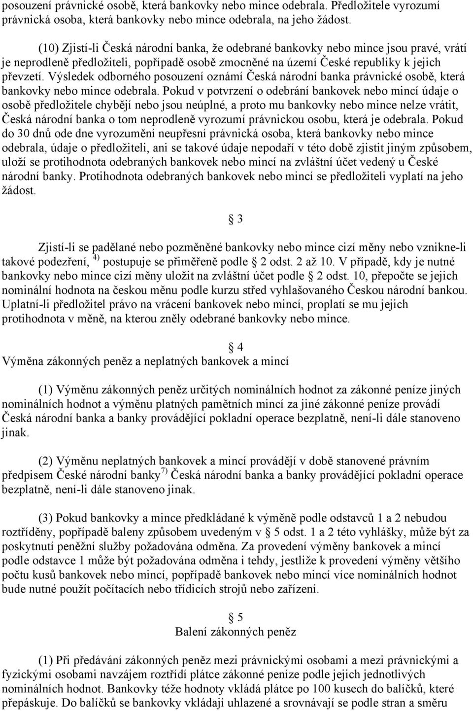 Výsledek odborného posouzení oznámí Česká národní banka právnické osobě, která bankovky nebo mince odebrala.