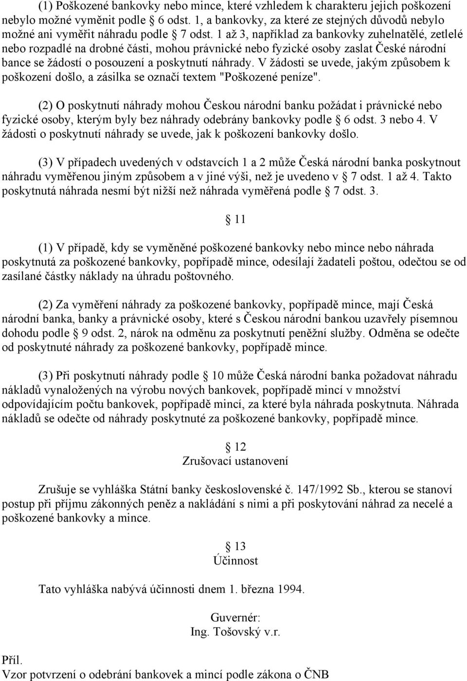 1 až 3, například za bankovky zuhelnatělé, zetlelé nebo rozpadlé na drobné části, mohou právnické nebo fyzické osoby zaslat České národní bance se žádostí o posouzení a poskytnutí náhrady.