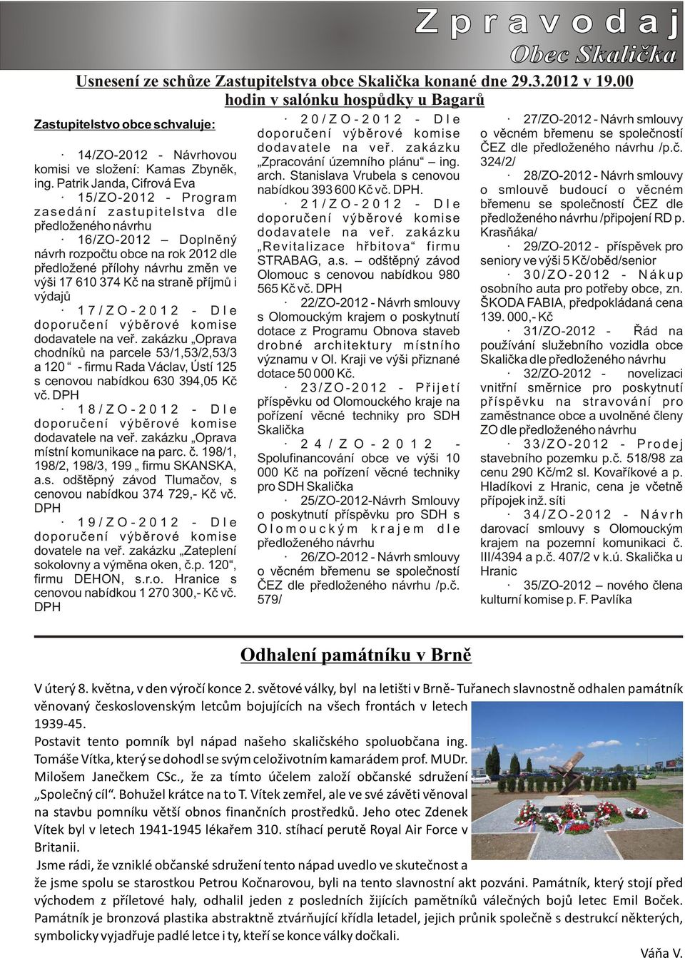 zakázku ÈEZ dle pøedloženého návrhu /p.è. 14/ZO-2012 - Návrhovou Zpracování územního plánu ing. 324/2/ komisi ve složení: Kamas Zbynìk, arch.