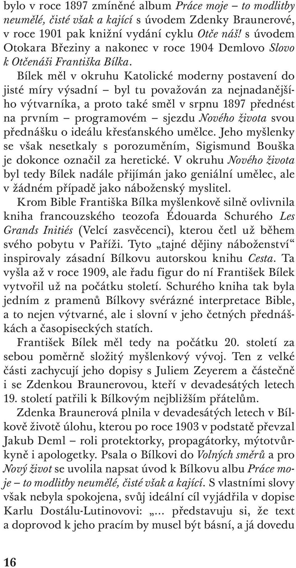 Bílek měl v okruhu Katolické moderny postavení do jisté míry výsadní byl tu považován za nejnadanějšího výtvarníka, a proto také směl v srpnu 1897 přednést na prvním programovém sjezdu Nového života