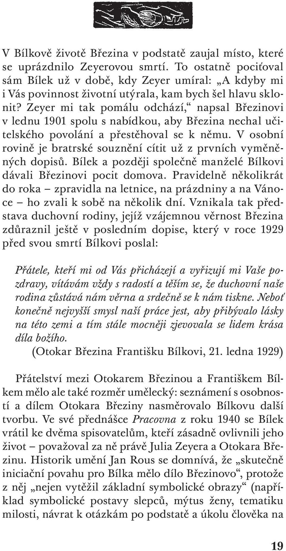 Zeyer mi tak pomálu odchází, napsal Březinovi v lednu 1901 spolu s nabídkou, aby Březina nechal učitelského povolání a přestěhoval se k němu.