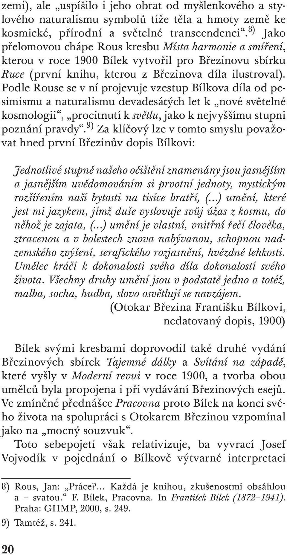 Podle Rouse se v ní projevuje vzestup Bílkova díla od pesimismu a naturalismu devadesátých let k nové světelné kosmologii, procitnutí k světlu, jako k nejvyššímu stupni poznání pravdy.