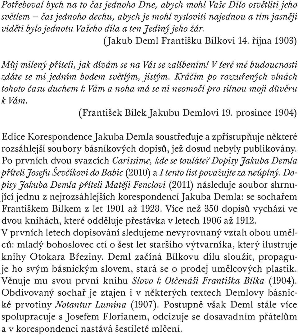 Kráčím po rozzuřených vlnách tohoto času duchem k Vám a noha má se ni neomočí pro silnou moji důvěru k Vám. (František Bílek Jakubu Demlovi 19.