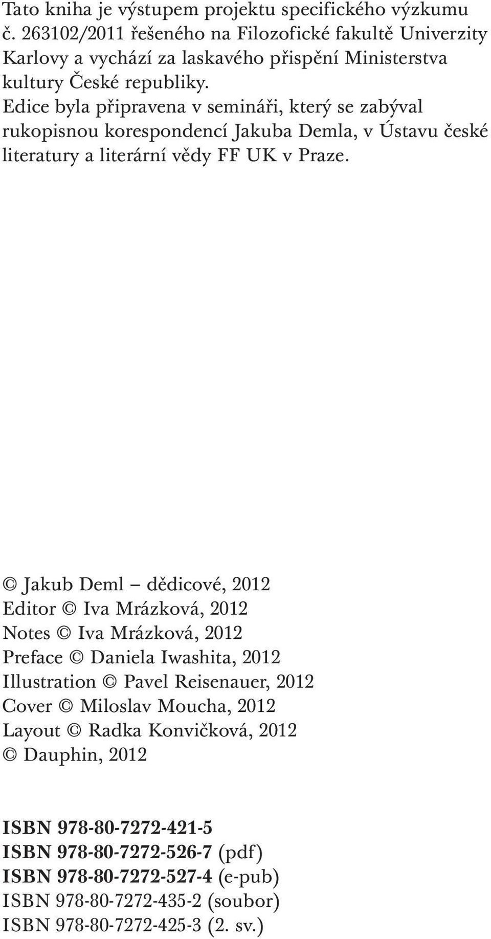 Edice byla připravena v semináři, který se zabýval rukopisnou korespondencí Jakuba Demla, v Ústavu české literatury a literární vědy FF UK v Praze.