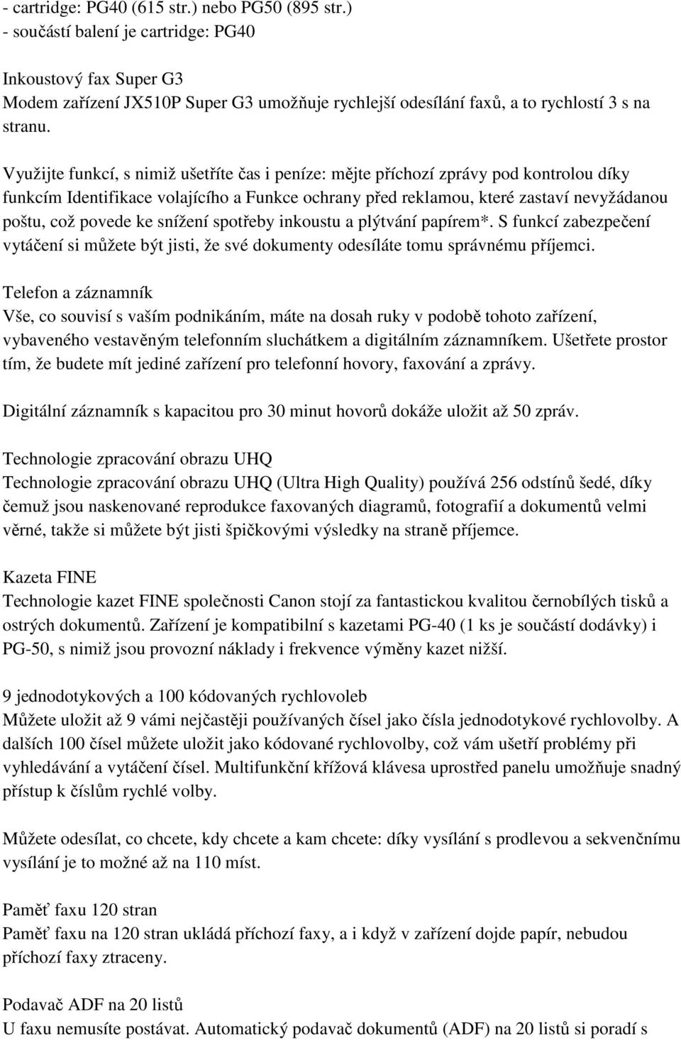 Využijte funkcí, s nimiž ušetříte čas i peníze: mějte příchozí zprávy pod kontrolou díky funkcím Identifikace volajícího a Funkce ochrany před reklamou, které zastaví nevyžádanou poštu, což povede ke