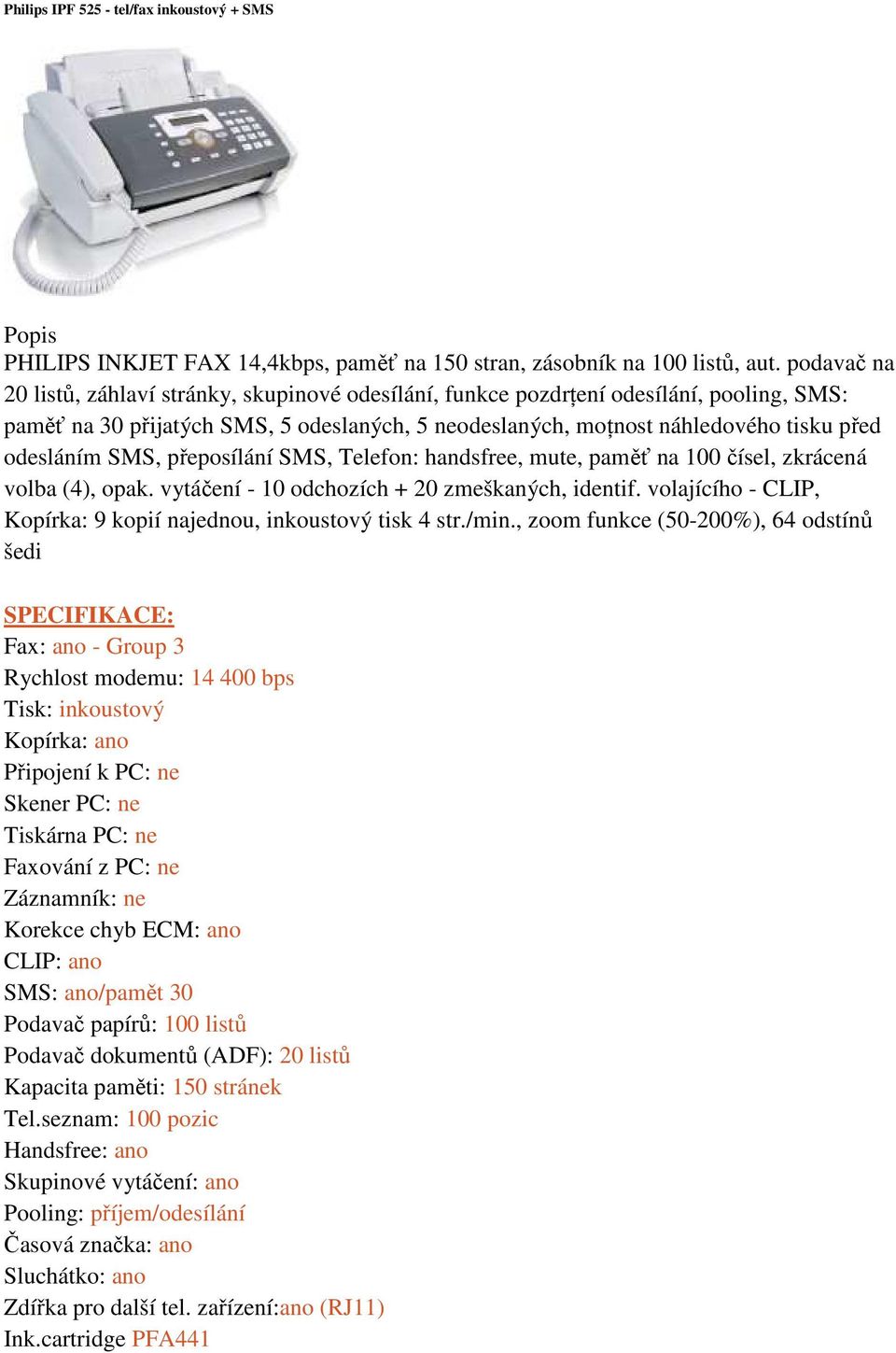 SMS, přeposílání SMS, Telefon: handsfree, mute, paměť na 100 čísel, zkrácená volba (4), opak. vytáčení - 10 odchozích + 20 zmeškaných, identif.