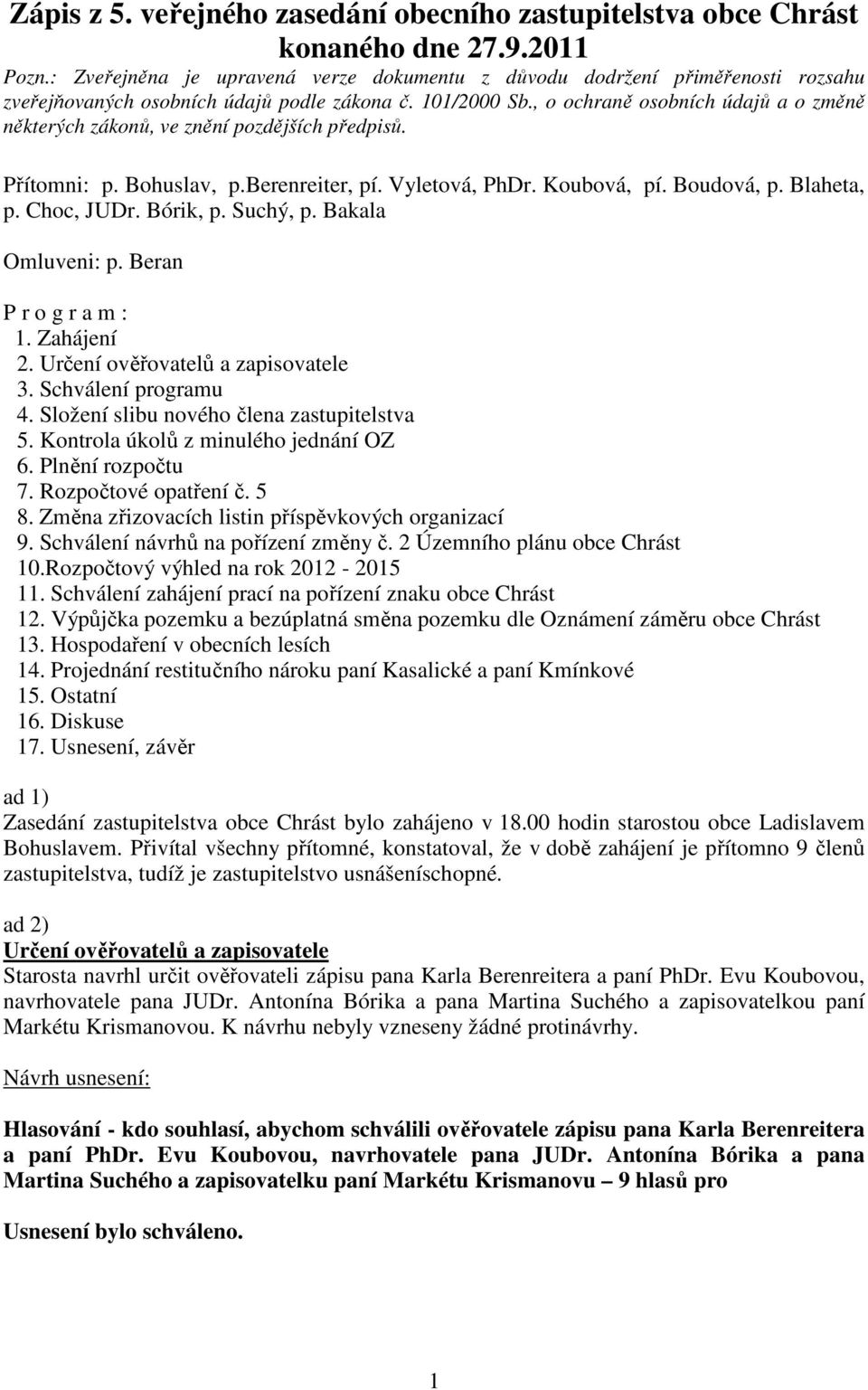 , o ochraně osobních údajů a o změně některých zákonů, ve znění pozdějších předpisů. Přítomni: p. Bohuslav, p.berenreiter, pí. Vyletová, PhDr. Koubová, pí. Boudová, p. Blaheta, p. Choc, JUDr.