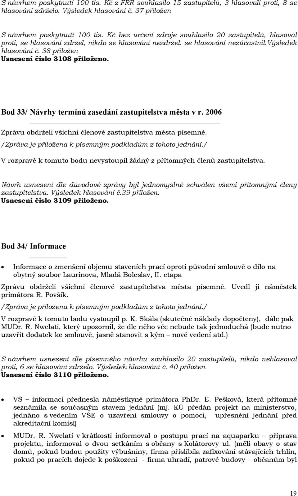 38 přiložen Usnesení číslo 3108 přiloženo. Bod 33/ Návrhy termínů zasedání zastupitelstva města v r.