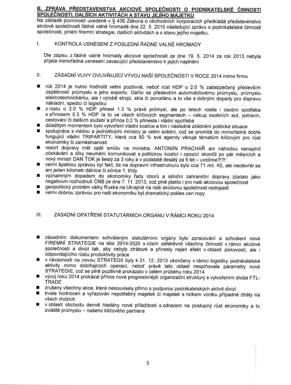 . KONTROLA USNESENi Z POSLEDNi RNOruT VALNE HROMADY Dle z6pisu ziadn6 valn6 hromady akciov6 spolednosti ze dne 19. 5.