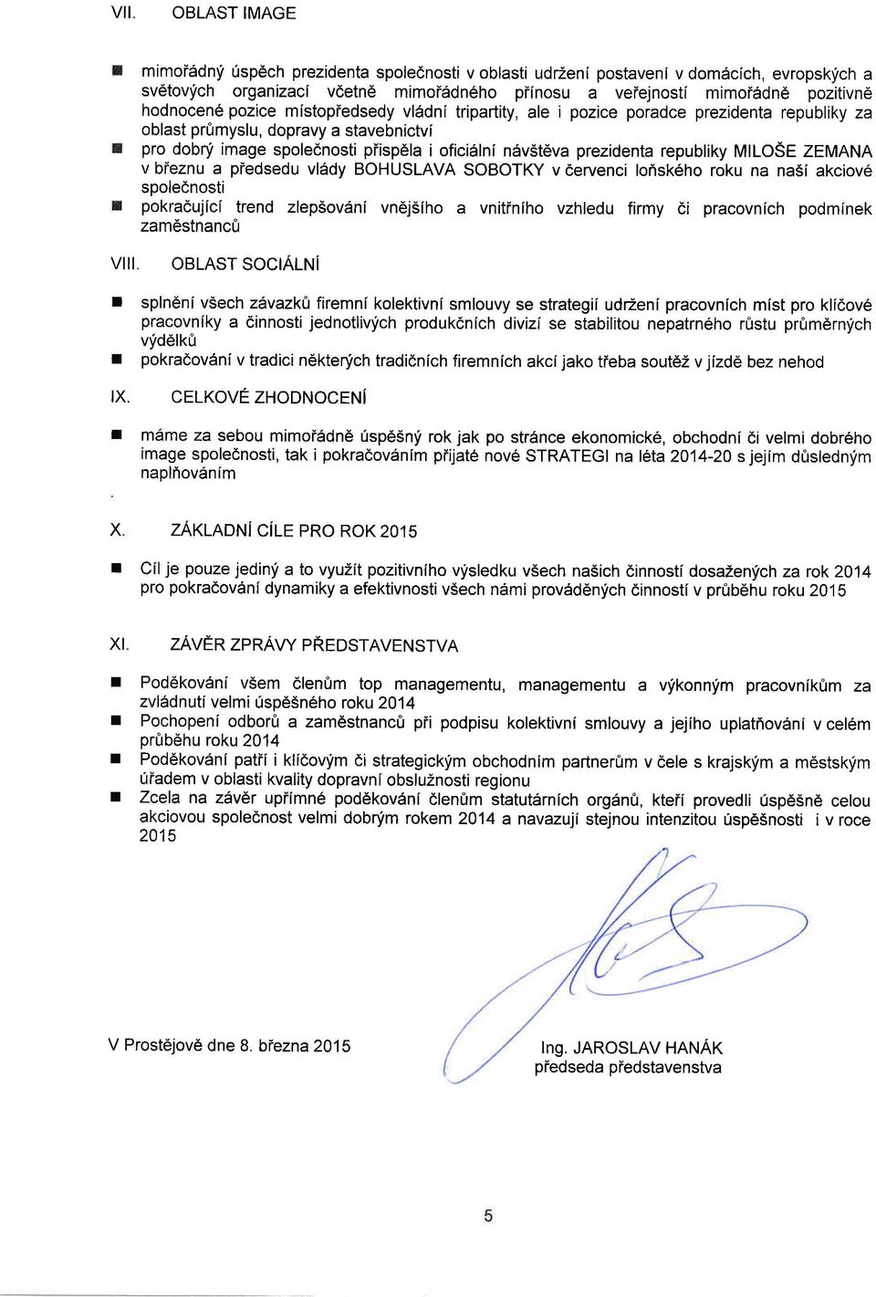 vl6dni tripartity, ale i pozice poradce prezidenta republiky za oblast pr0myslu, dopravy a stavebnictvi pro dobni image spolednosti piisp6la i oficislni nsv5t6va prezidenta republiky MLOSE ZEMANA v