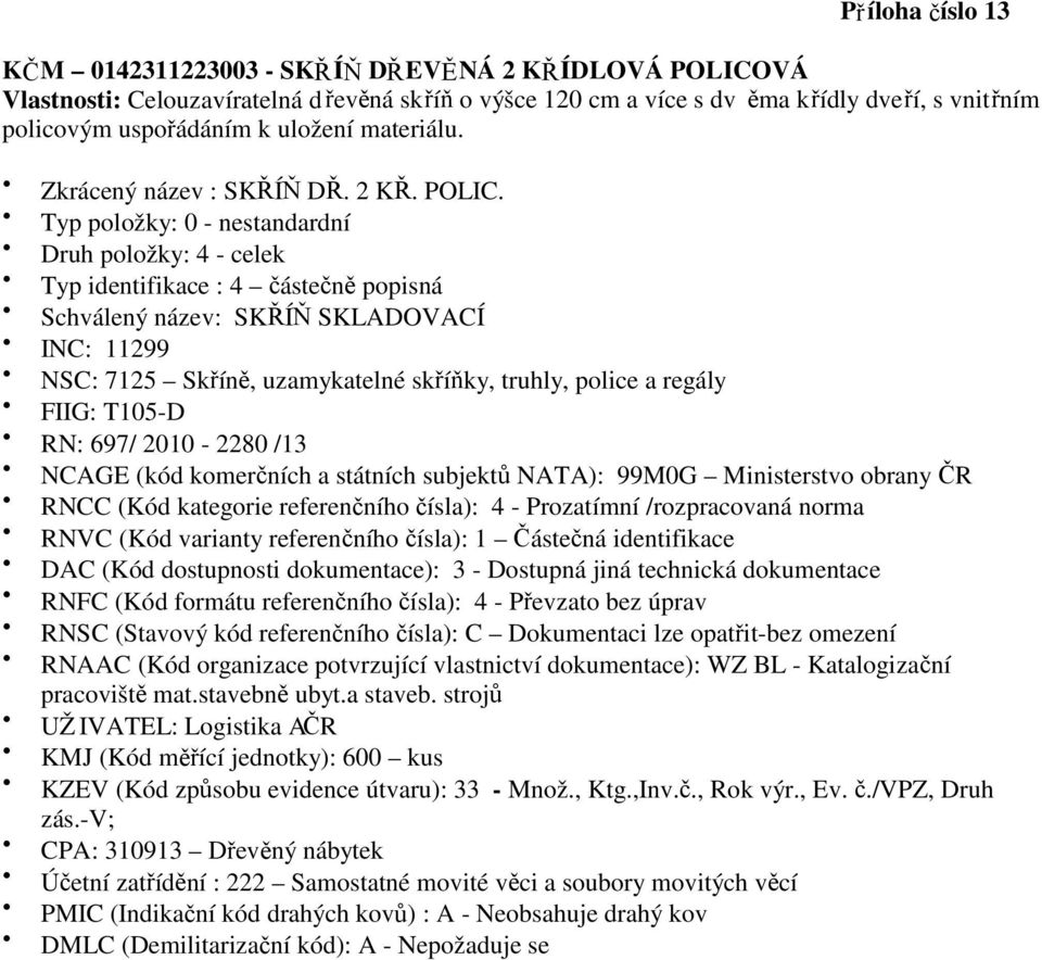 policovým uspořádáním k uložení materiálu. Zkrácený název : SKŘÍŇ DŘ. 2 KŘ. POLIC.