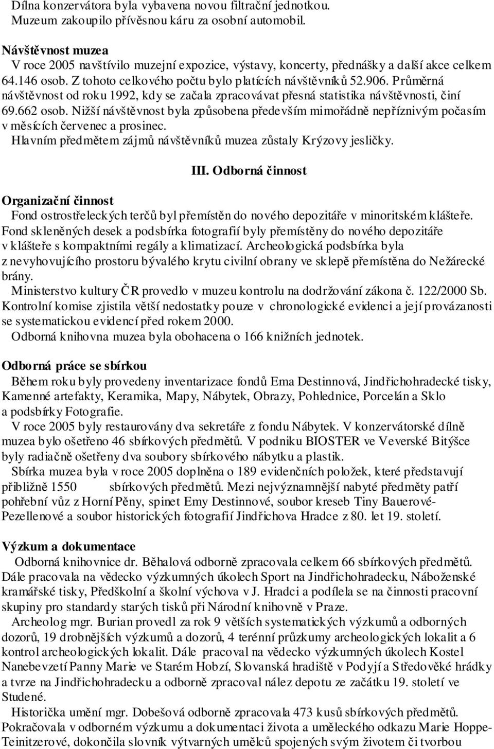 Průměrná návštěvnost od roku 1992, kdy se začala zpracovávat přesná statistika návštěvnosti, činí 69.662 osob.