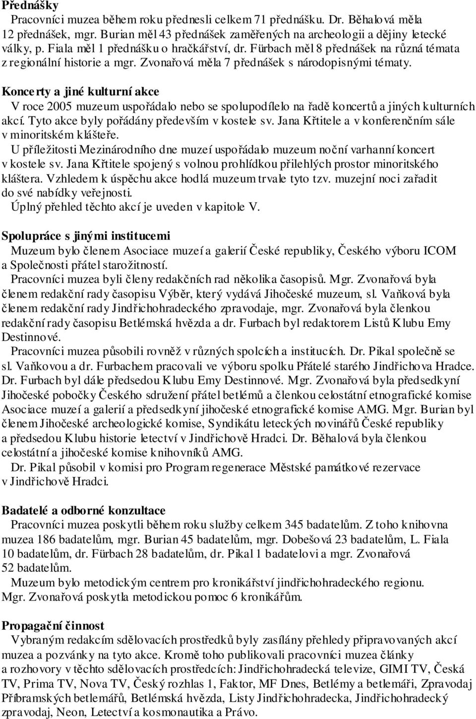 Konce rty a jiné kulturní akce V roce 2005 muzeum uspořádalo nebo se spolupodílelo na řadě koncertů a jiných kulturních akcí. Tyto akce byly pořádány především v kostele sv.