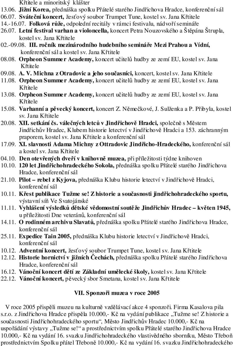 Jana Křtitele 02.-09.08. III. ročník mezinárodního hudebního semináře Mezi Prahou a Vídní, konferenční sál a kostel sv. Jana Křtitele 08.08. Orpheon Summe r Academy, koncert učitelů hudby ze zemí EU, kostel sv.