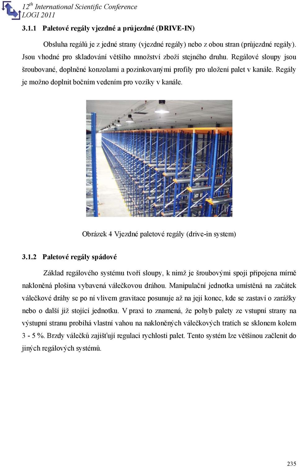 Regály je možno doplnit bočním vedením pro vozíky v kanále. Obrázek 4 Vjezdné paletové regály (drive-in system) 3.1.