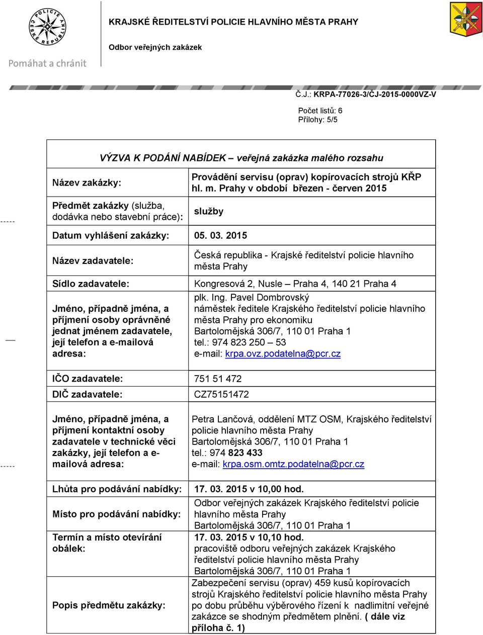 2015 Název zadavatele: Česká republika - Krajské ředitelství policie hlavního města Prahy Sídlo zadavatele: Kongresová 2, Nusle Praha 4, 140 21 Praha 4 Jméno, případně jména, a příjmení osoby