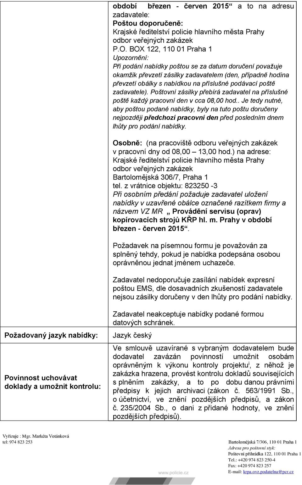 poště zadavatele). Poštovní zásilky přebírá zadavatel na příslušné poště každý pracovní den v cca 08,00 hod.