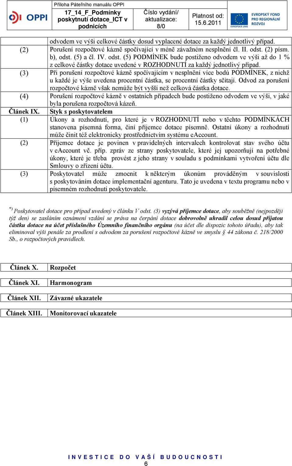 (3) Při porušení rozpočtové kázně spočívajícím v nesplnění více bodů PODMÍNEK, z nichž u každé je výše uvedena procentní částka, se procentní částky sčítají.