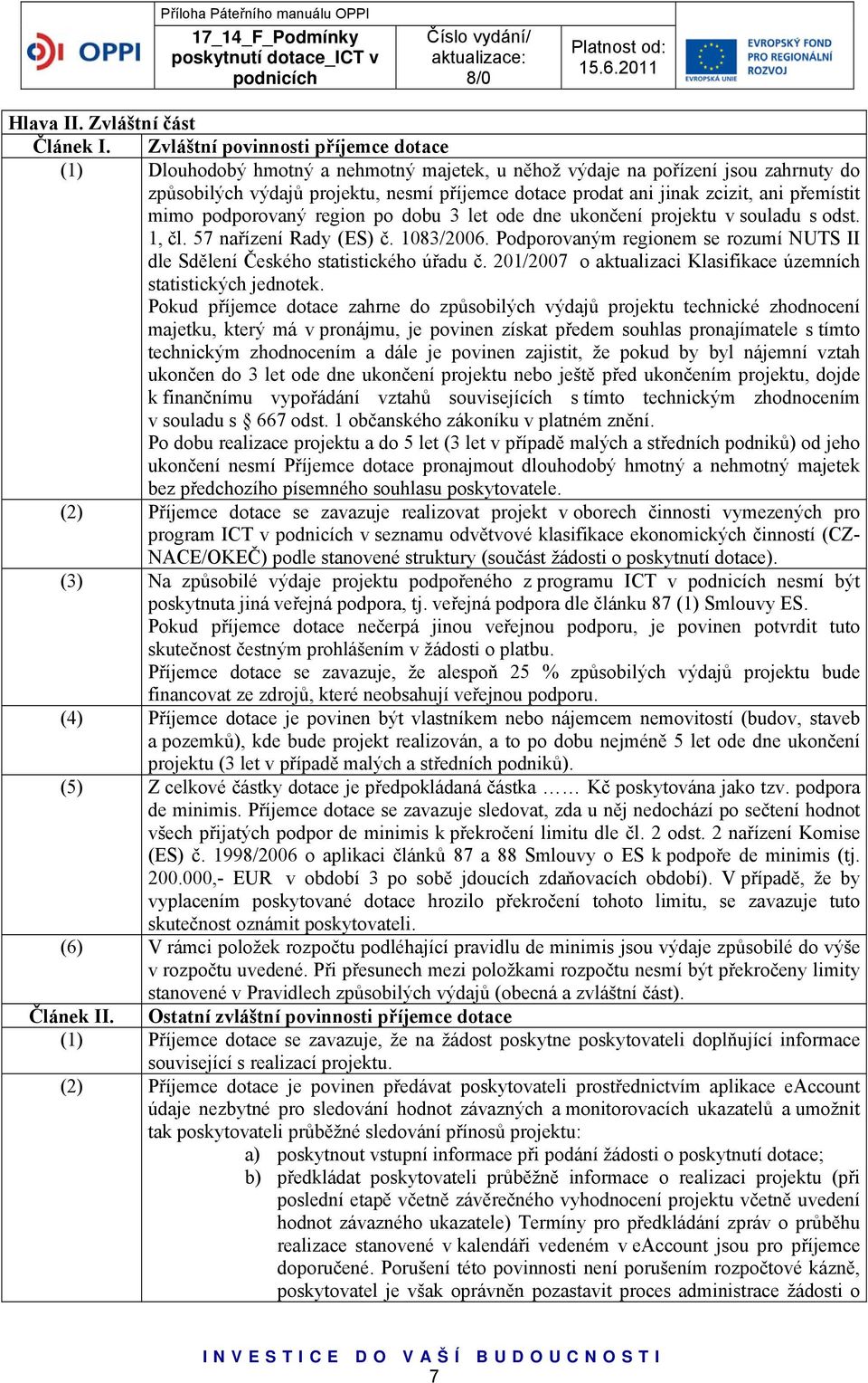 ani přemístit mimo podporovaný region po dobu 3 let ode dne ukončení projektu v souladu s odst. 1, čl. 57 nařízení Rady (ES) č. 1083/2006.