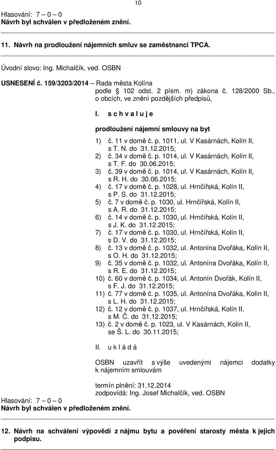 17 v domě č. p. 1028, ul. Hrnčířská, Kolín II, s P. S. do 31.12.2015; 5) č. 7 v domě č. p. 1030, ul. Hrnčířská, Kolín II, s A. R. do 31.12.2015; 6) č. 14 v domě č. p. 1030, ul. Hrnčířská, Kolín II, s J.