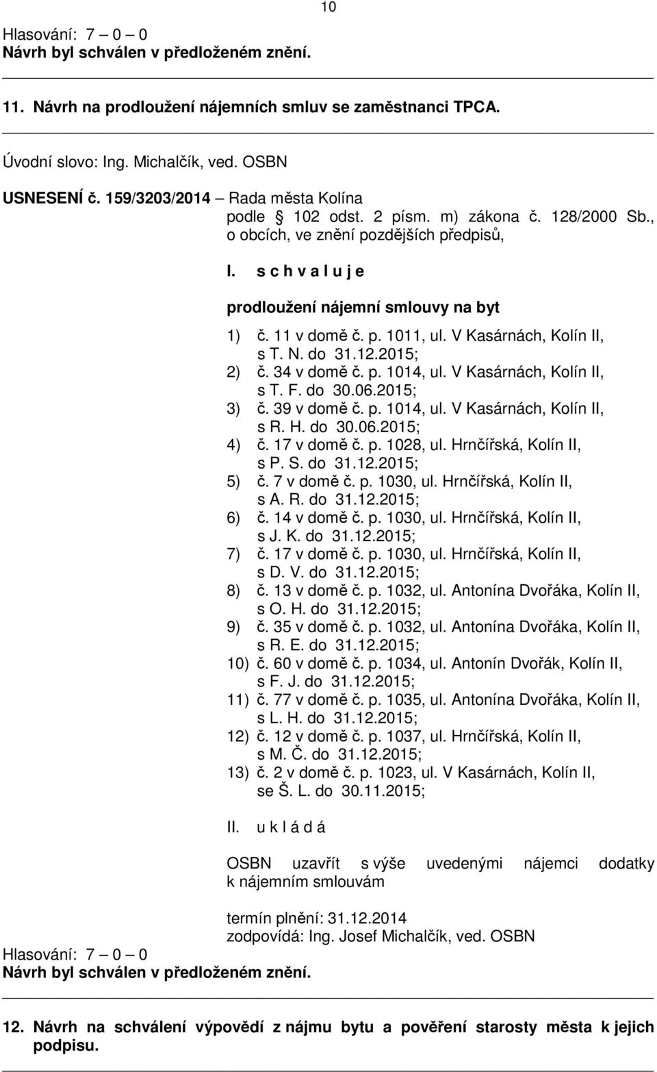 17 v domě č. p. 1028, ul. Hrnčířská, Kolín II, s P. S. do 31.12.2015; 5) č. 7 v domě č. p. 1030, ul. Hrnčířská, Kolín II, s A. R. do 31.12.2015; 6) č. 14 v domě č. p. 1030, ul. Hrnčířská, Kolín II, s J.