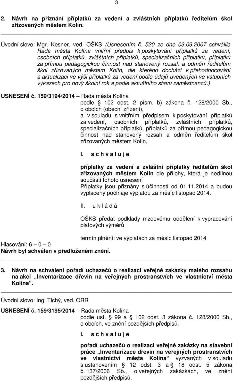 stanovený rozsah a odměn ředitelům škol zřizovaných městem Kolín, dle kterého dochází k přehodnocování a aktualizaci ve výši příplatků za vedení podle údajů uvedených ve vstupních výkazech pro nový