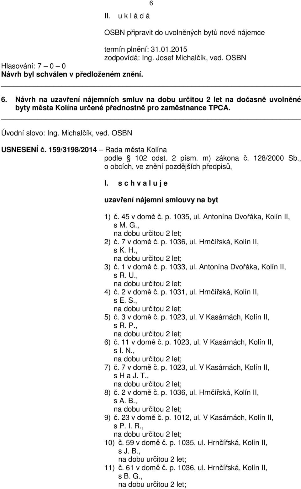 159/3198/2014 Rada města Kolína uzavření nájemní smlouvy na byt 1) č. 45 v domě č. p. 1035, ul. Antonína Dvořáka, Kolín II, s M. G., 2) č. 7 v domě č. p. 1036, ul. Hrnčířská, Kolín II, s K. H., 3) č.