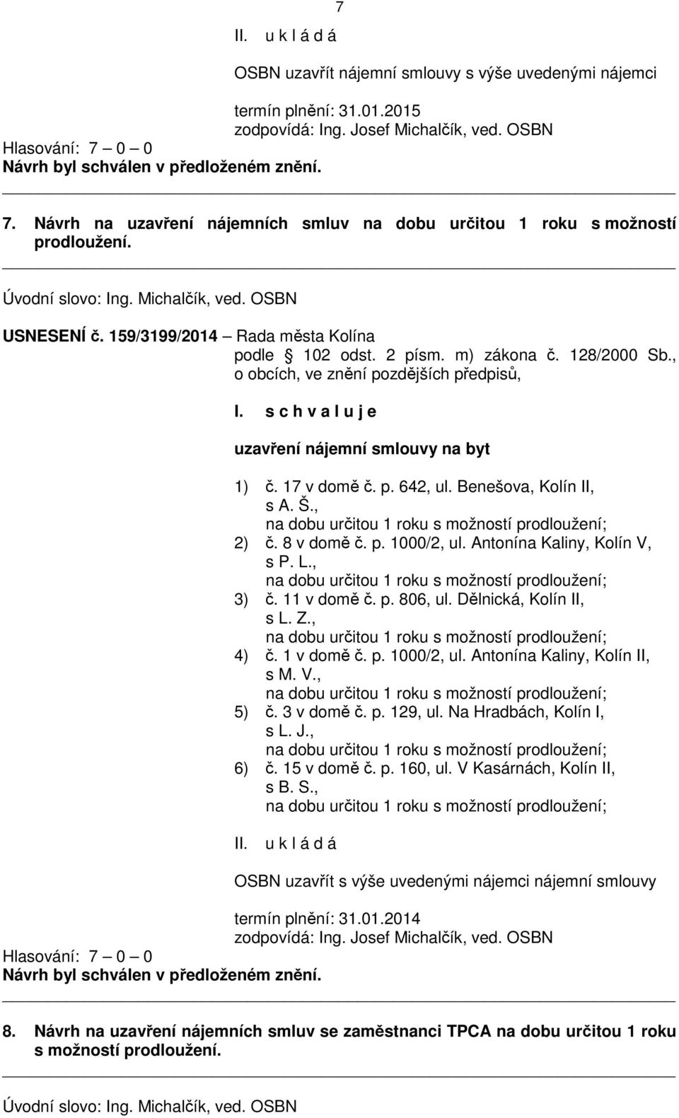 11 v domě č. p. 806, ul. Dělnická, Kolín II, s L. Z., 4) č. 1 v domě č. p. 1000/2, ul. Antonína Kaliny, Kolín II, s M. V., 5) č. 3 v domě č. p. 129, ul. Na Hradbách, Kolín I, s L. J., 6) č.