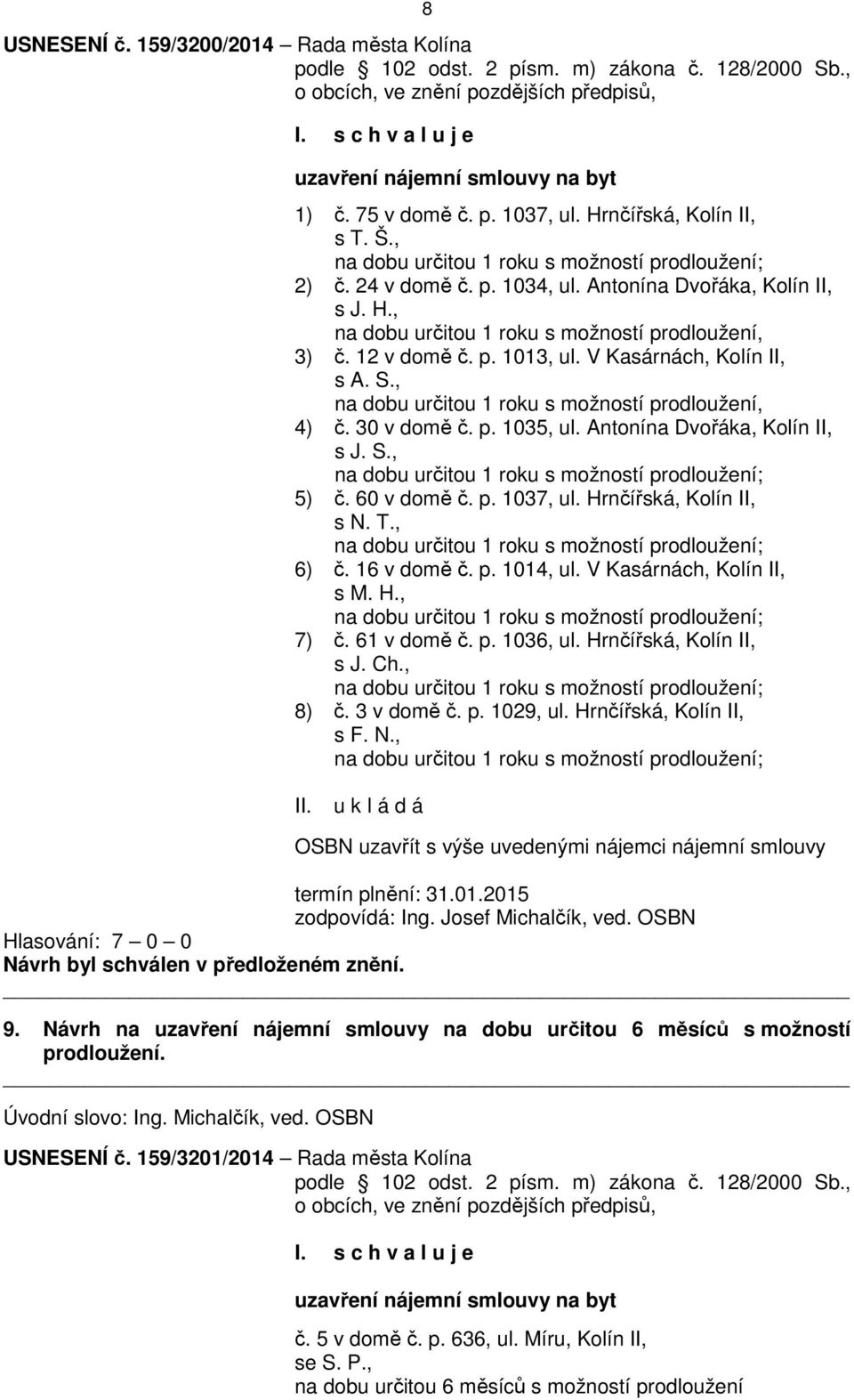 30 v domě č. p. 1035, ul. Antonína Dvořáka, Kolín II, s J. S., 5) č. 60 v domě č. p. 1037, ul. Hrnčířská, Kolín II, s N. T., 6) č. 16 v domě č. p. 1014, ul. V Kasárnách, Kolín II, s M. H., 7) č.