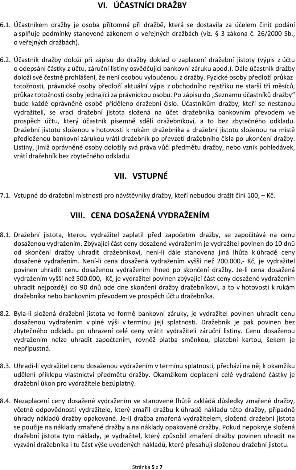 ). Dále účastník dražby doloží své čestné prohlášení, že není osobou vyloučenou z dražby.