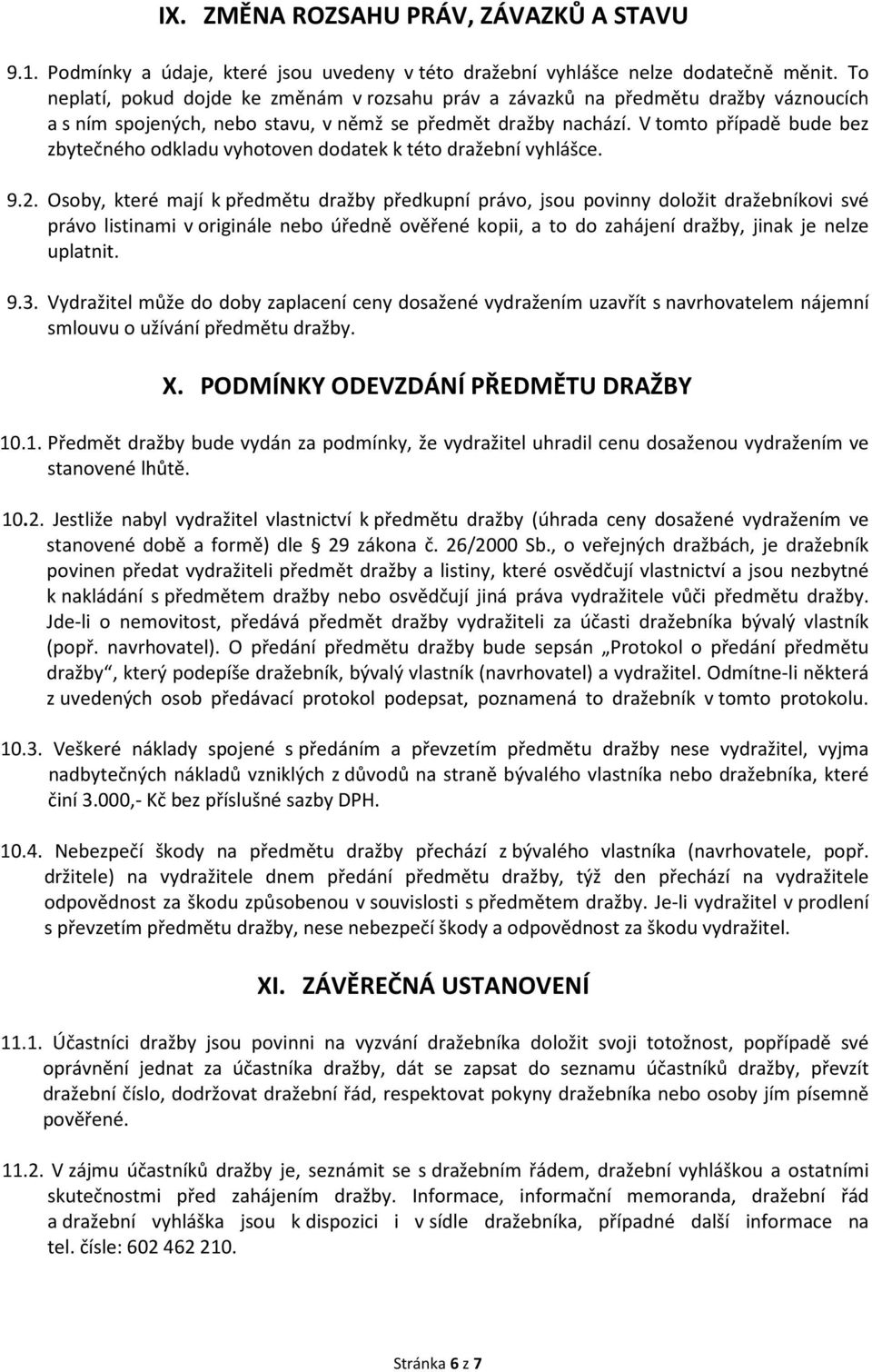 V tomto případě bude bez zbytečného odkladu vyhotoven dodatek k této dražební vyhlášce. 9.2.
