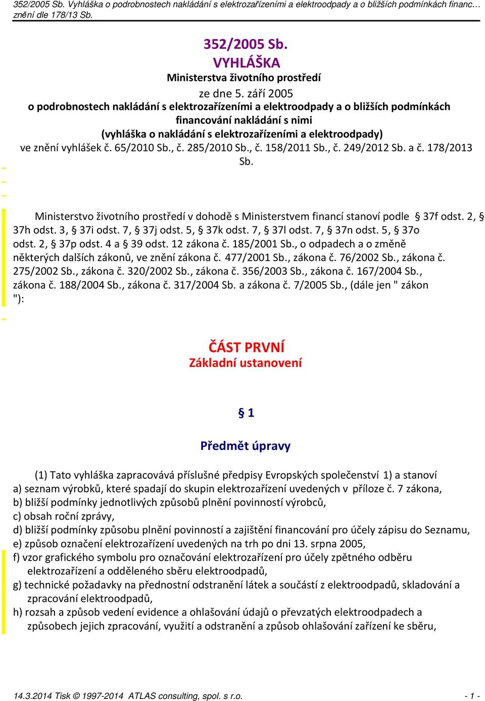 vyhlášek č. 65/2010 Sb., č. 285/2010 Sb., č. 158/2011 Sb., č. 249/2012 Sb. a č. 178/2013 Sb. Ministerstvo životního prostředí v dohodě s Ministerstvem financí stanoví podle 37f odst. 2, 37h odst.