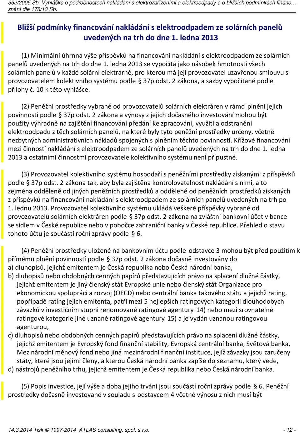 ledna 2013 se vypočítá jako násobek hmotnosti všech solárních panelů v každé solární elektrárně, pro kterou má její provozovatel uzavřenou smlouvu s provozovatelem kolektivního systému podle 37p odst.