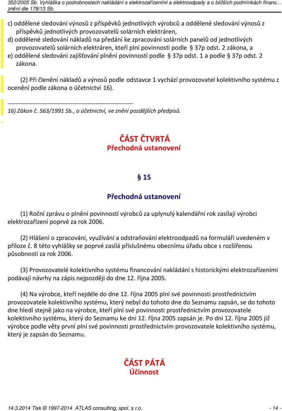 1 a podle 37p odst. 2 zákona. (2) Při členění nákladů a výnosů podle odstavce 1 vychází provozovatel kolektivního systému z ocenění podle zákona o účetnictví 16).