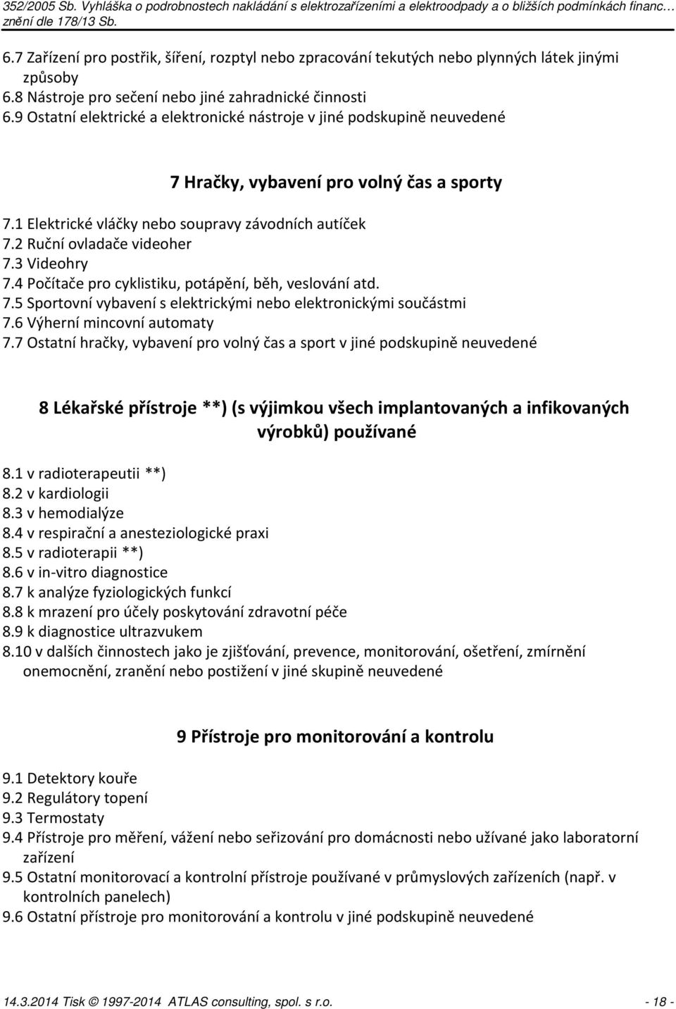 3 Videohry 7.4 Počítače pro cyklistiku, potápění, běh, veslování atd. 7.5 Sportovní vybavení s elektrickými nebo elektronickými součástmi 7.6 Výherní mincovní automaty 7.