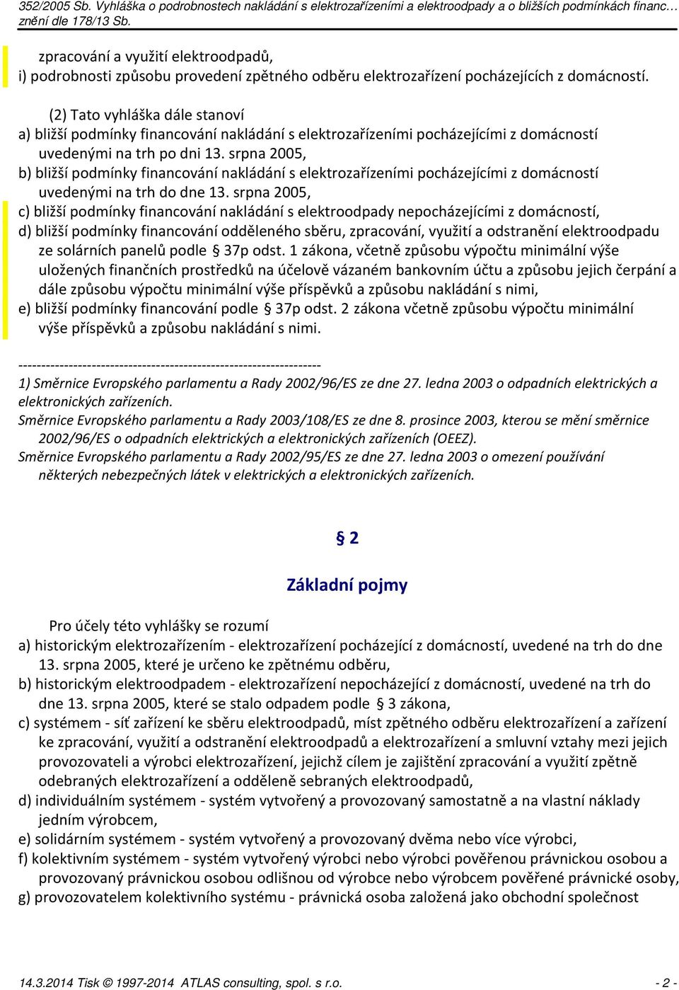 srpna 2005, b) bližší podmínky financování nakládání s elektrozařízeními pocházejícími z domácností uvedenými na trh do dne 13.