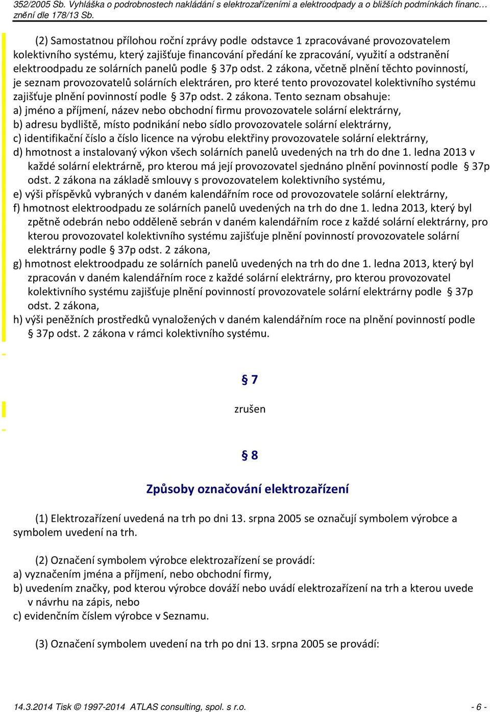 2 zákona, včetně plnění těchto povinností, je seznam provozovatelů solárních elektráren, pro které tento provozovatel kolektivního systému zajišťuje plnění povinností podle 37p odst. 2 zákona.