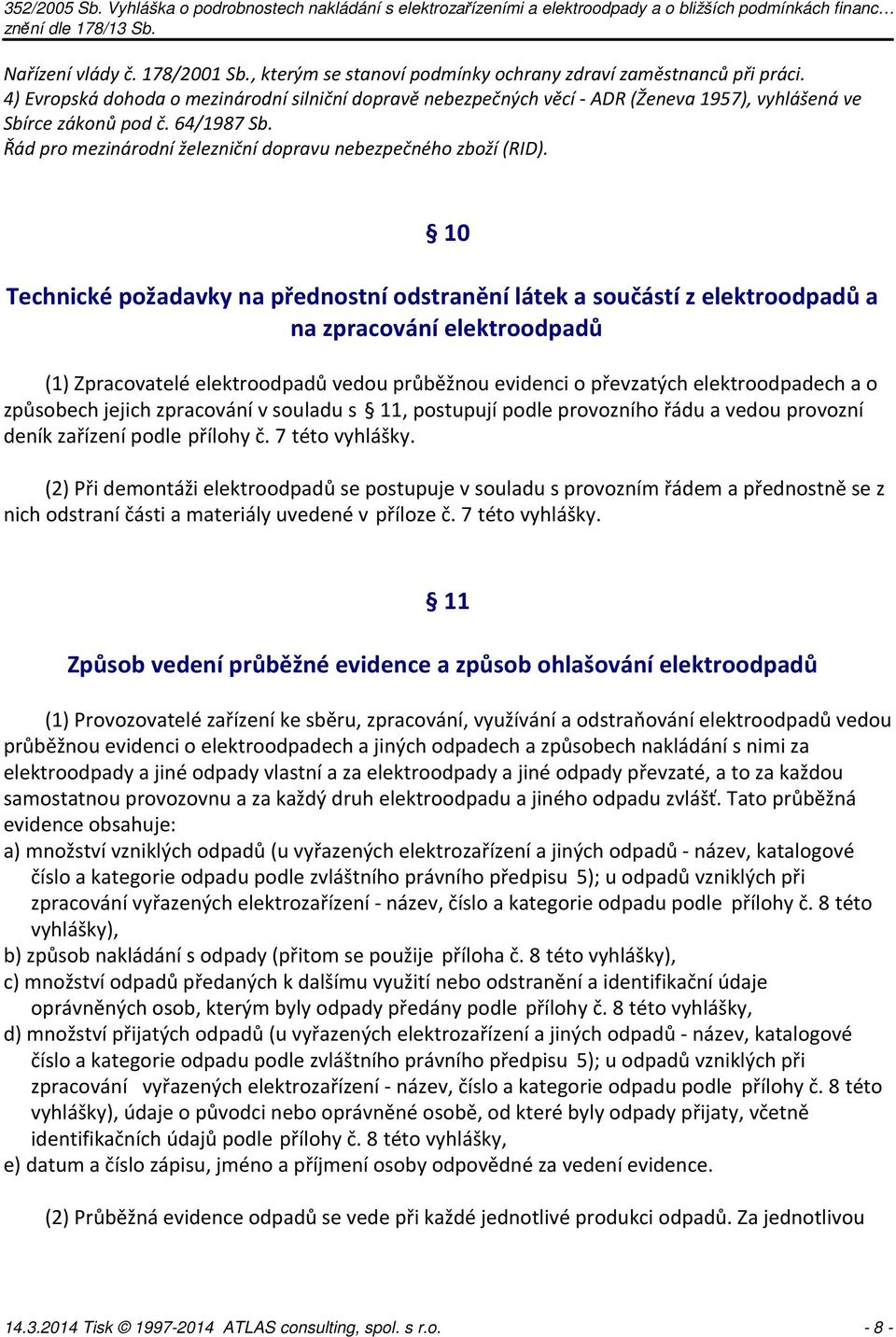 10 Technické požadavky na přednostní odstranění látek a součástí z elektroodpadů a na zpracování elektroodpadů (1) Zpracovatelé elektroodpadů vedou průběžnou evidenci o převzatých elektroodpadech a o