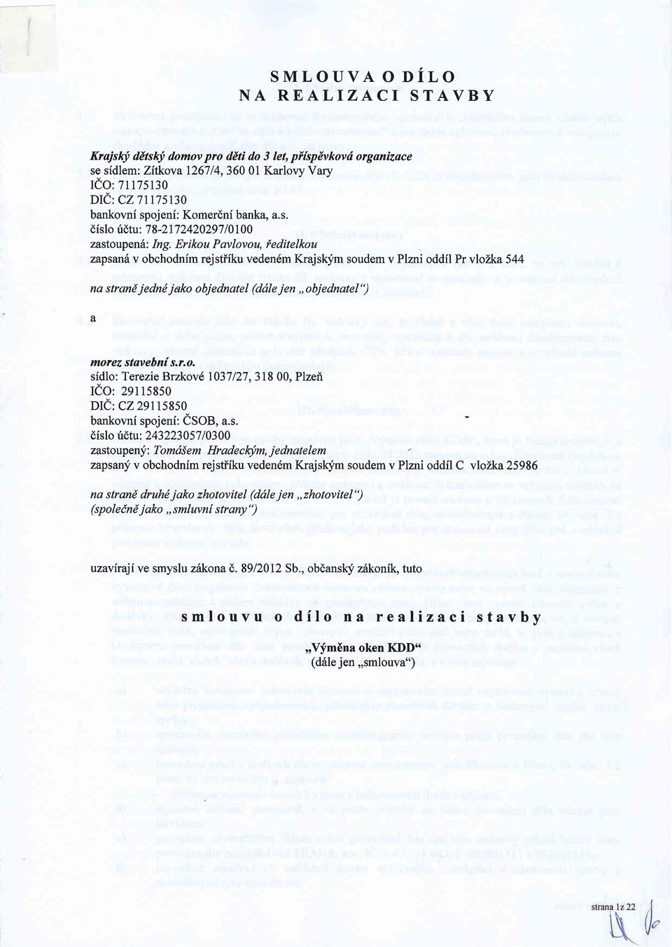 Erikou Pavlovou, feditelkou zapsanh v obchodnfm rejstiiku veden6m Krajslo-im soudem v Plzni oddil Pr vloika 544 na strand j ednd j ako obj ednatel (ddle j en,, obj ednatel " ) a morez stavebni s.r.o. sfdlo: Terezie Brzkov6 1037 127.