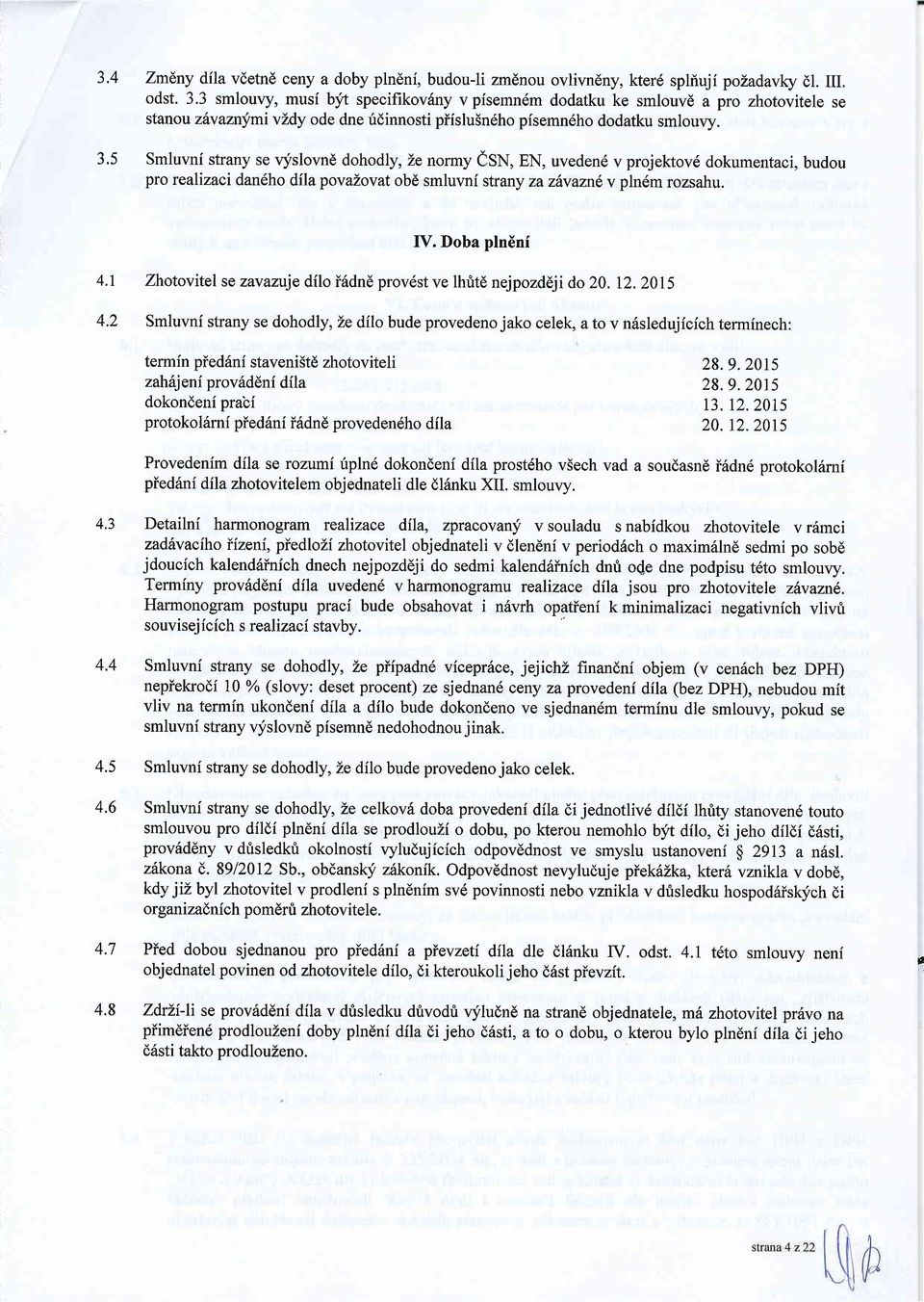 5 Smluvni strany se vyslovnd dohodly, Ze normy isn, EN, uveden6 v projektov6 dokumentaci, budou pro rcalizaci dan6ho dila povazovat obd smluvni strany za z vaznd v pln6m rozsahu. IV. Doba pln6ni 4.